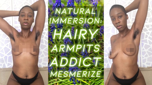 Natural Immersion: HAIRY ARMPIT ADDICT MESMERIZE - eKRYSTALLINE