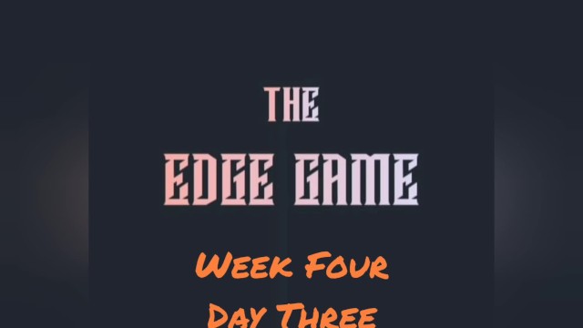 The Edge Game Week Four Day Three