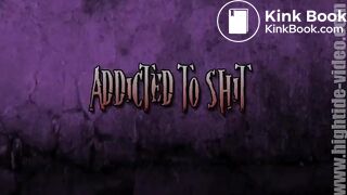 Addicted to Shit