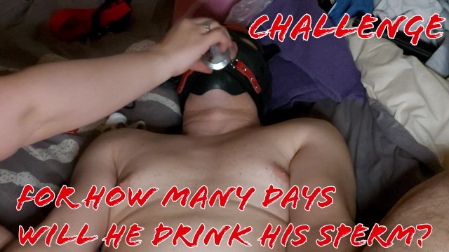 Challenge, for how many days are you going to make him drink sperm?