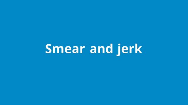 Smear and jerk
